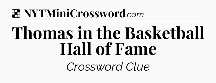 Solution: Thomas in the Basketball Hall of Fame - NYT Crossword