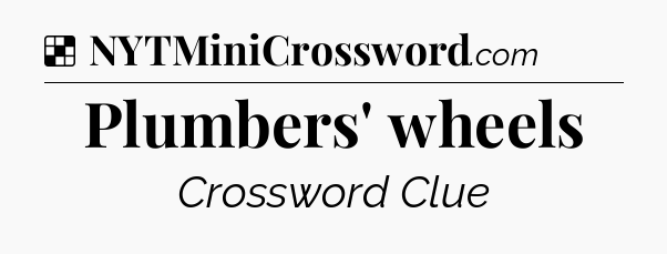 Solution: Plumbers' wheels - NYT Crossword