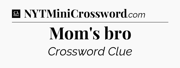 Mom's bro - LA Times Crossword