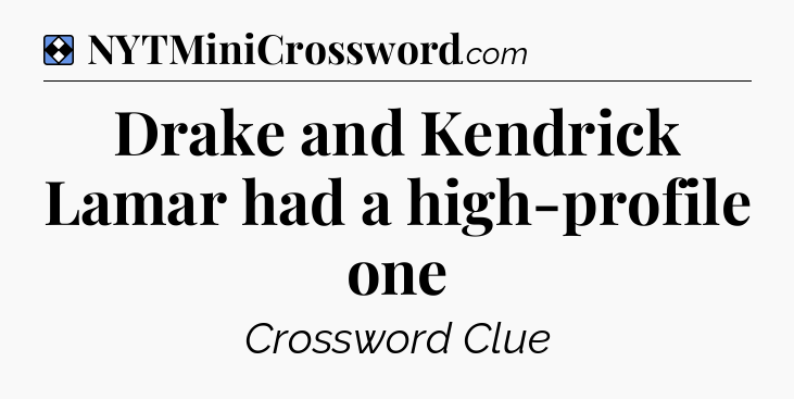 Solution: Drake and Kendrick Lamar had a high-profile one - NYT Mini Crossword
