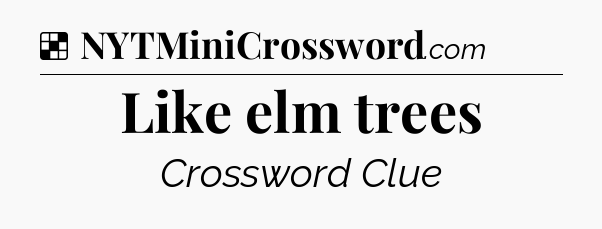 Solution: Like elm trees - NYT Crossword