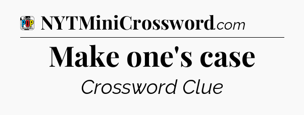 Make one's case Crossword Clue