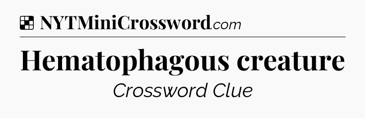 Solution: Hematophagous creature - NYT Crossword