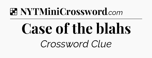 Solution: Case of the blahs - NYT Crossword