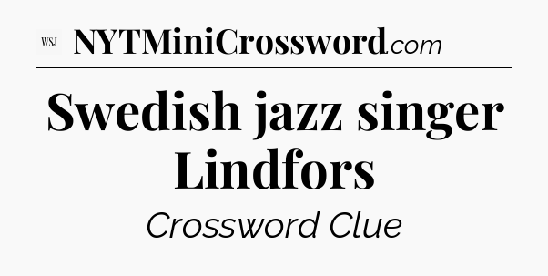 Swedish jazz singer Lindfors - WSJ Crossword