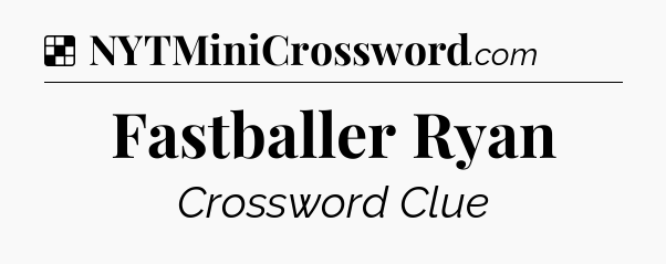 Solution: Fastballer Ryan - NYT Crossword