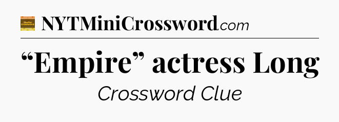 “Empire” actress Long - Eugene Sheffer Crossword