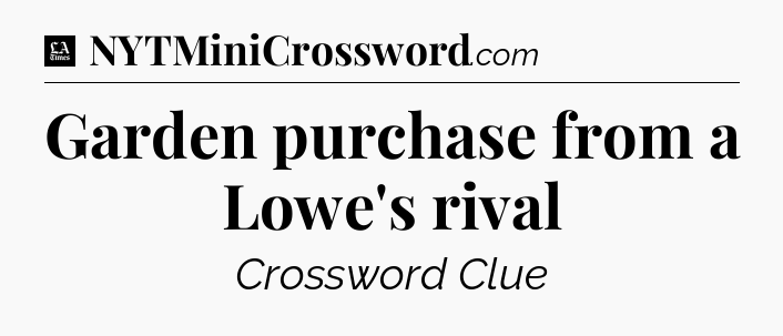 Garden purchase from a Lowe's rival - LA Times Crossword