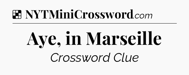 Solution: Aye, in Marseille - NYT Crossword