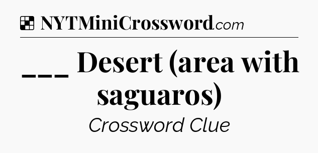 Solution: ___ Desert (area with saguaros) - NYT Crossword