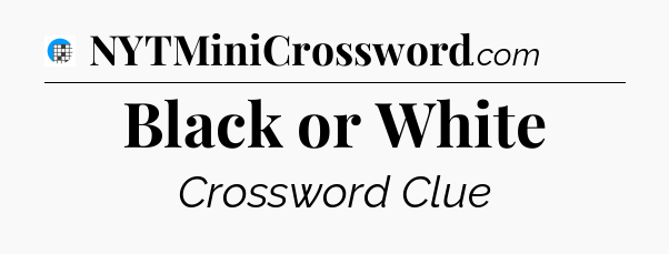 Black or White Crossword Clue