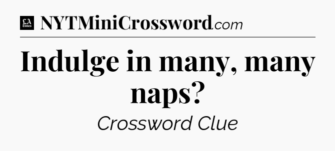 Indulge in many, many naps - LA Times Crossword
