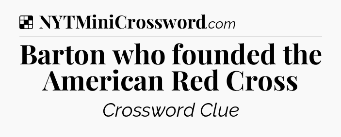 Solution: Barton who founded the American Red Cross - NYT Crossword