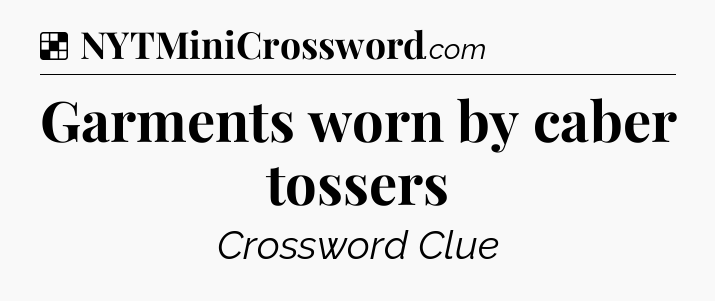 Solution: Garments worn by caber tossers - NYT Crossword