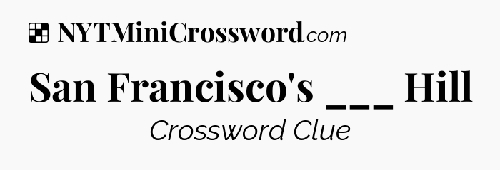 Solution: San Francisco's ___ Hill - NYT Crossword