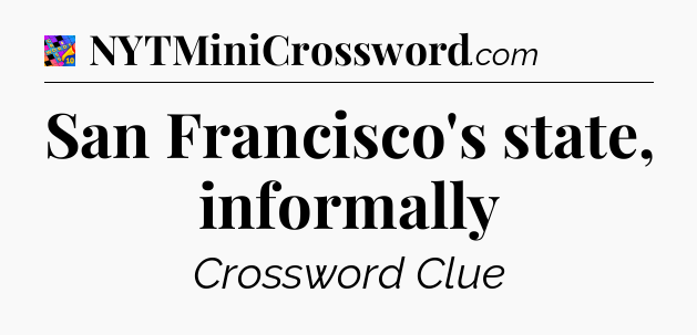San Francisco's state, informally Crossword Clue