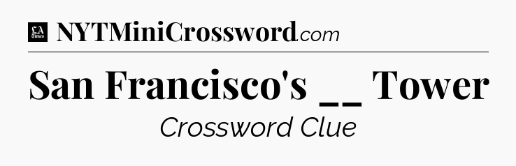 San Francisco's __ Tower - LA Times Crossword