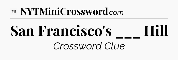 San Francisco's ___ Hill - WSJ Crossword