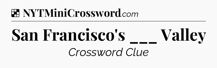 Solution: San Francisco's ___ Valley - NYT Crossword