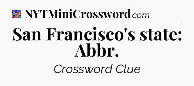 San Francisco's state: Abbr Crossword Clue
