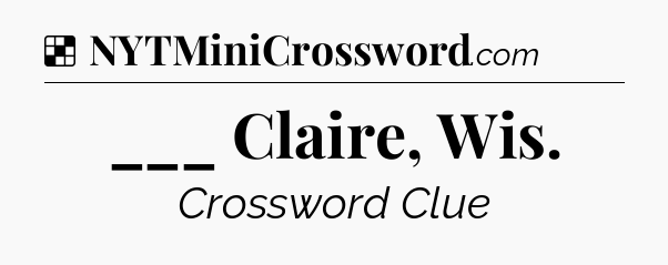 Solution: ___ Claire, Wis - NYT Crossword