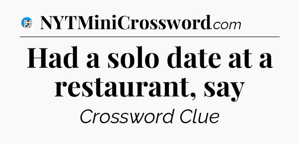 Had a solo date at a restaurant, say Crossword Clue
