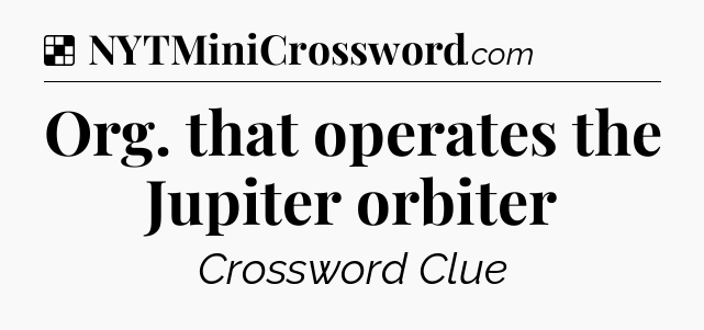 Solution: Org. that operates the Jupiter orbiter - NYT Crossword