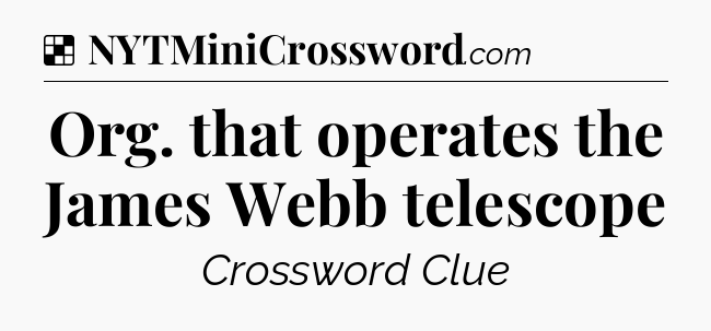 Solution: Org. that operates the James Webb telescope - NYT Crossword