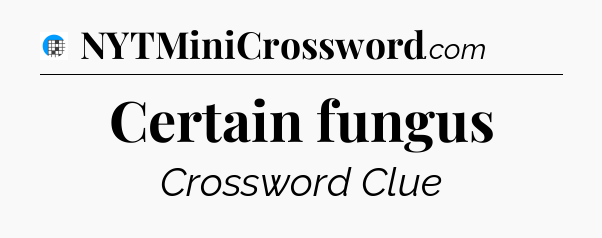 Certain fungus Crossword Clue