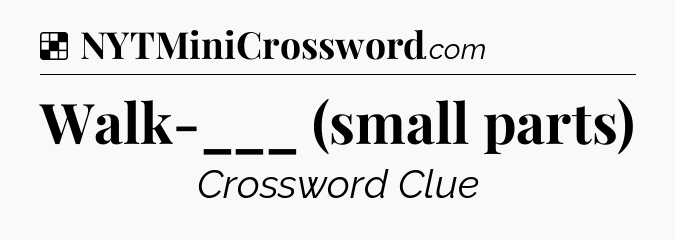 Solution: Walk-___ (small parts) - NYT Crossword
