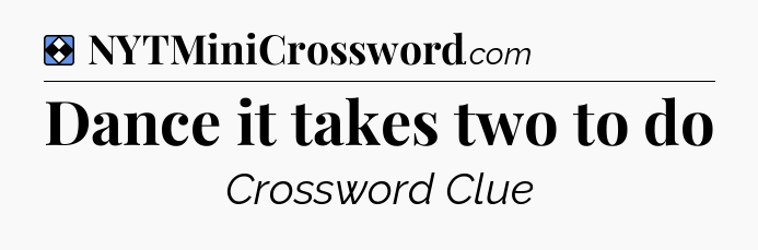 Solution: Dance it takes two to do - NYT Mini Crossword