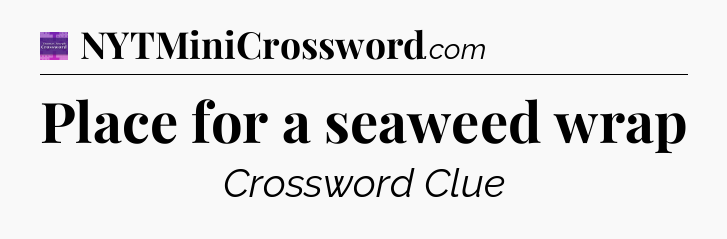 Place for a seaweed wrap - Thomas Joseph Crossword