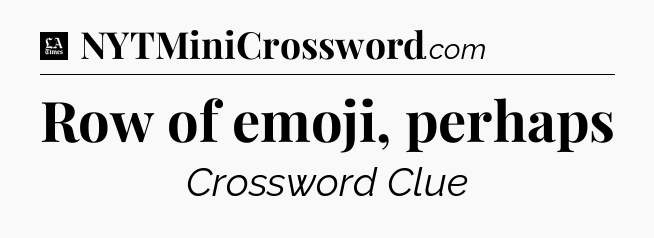 Row of emoji, perhaps - LA Times Crossword