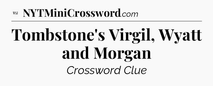 Tombstone's Virgil, Wyatt and Morgan - WSJ Crossword