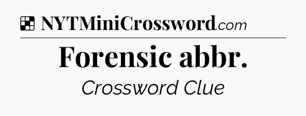 Solution: Forensic abbr - NYT Crossword