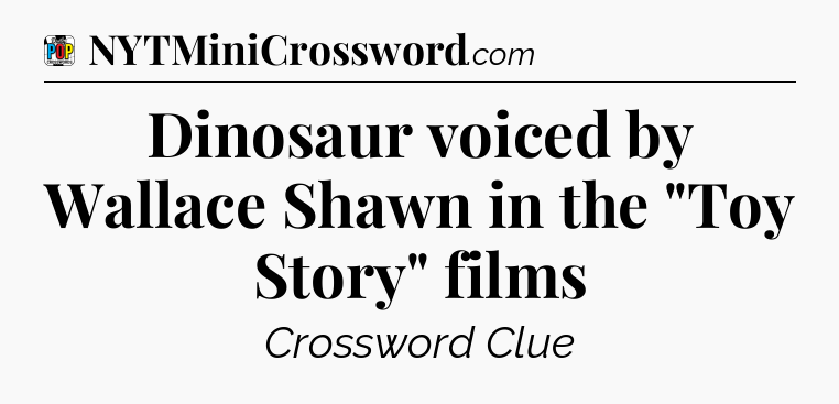 Dinosaur voiced by Wallace Shawn in the 