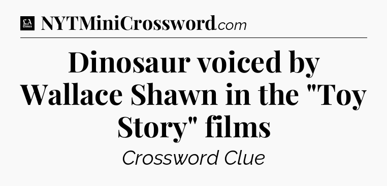 Dinosaur voiced by Wallace Shawn in the 