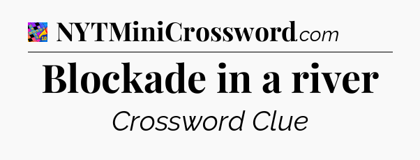 Blockade in a river Crossword Clue