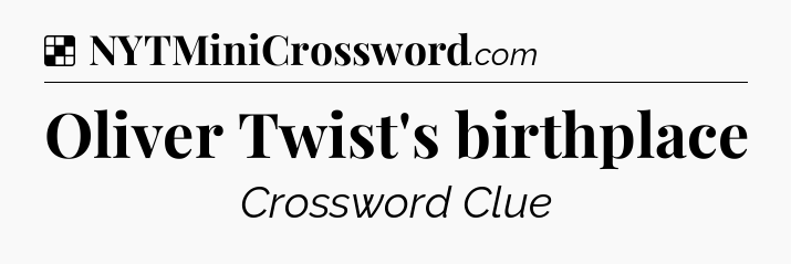 Solution: Oliver Twist's birthplace - NYT Crossword