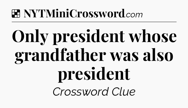 Solution: Only president whose grandfather was also president - NYT Crossword