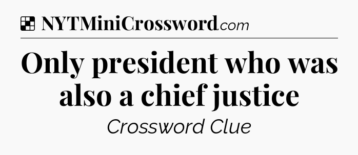 Solution: Only president who was also a chief justice - NYT Crossword