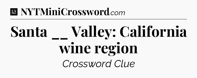 Santa __ Valley: California wine region - LA Times Crossword