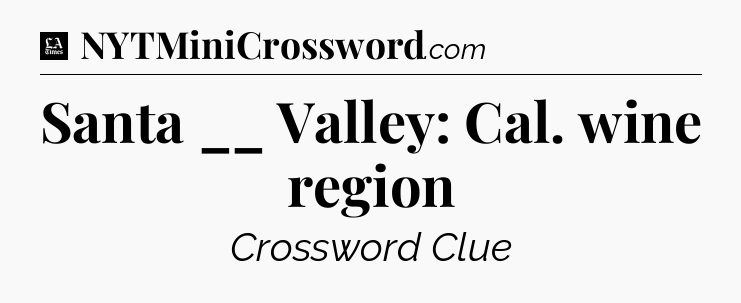 Santa __ Valley: Cal. wine region - LA Times Crossword