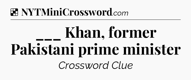 Solution: ___ Khan, former Pakistani prime minister - NYT Crossword
