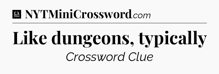 Like dungeons, typically - LA Times Crossword