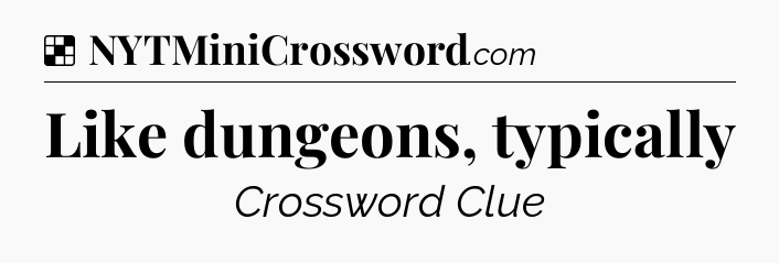 Solution: Like dungeons, typically - NYT Crossword