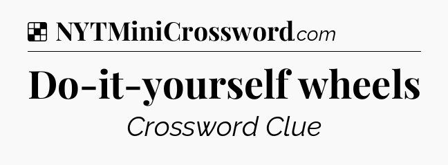 Solution: Do-it-yourself wheels - NYT Crossword
