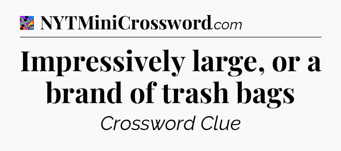 Impressively large, or a brand of trash bags Crossword Clue