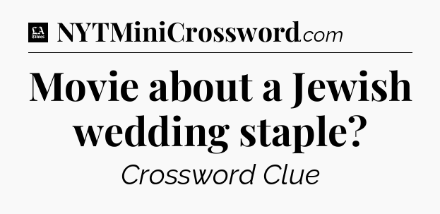 Movie about a Jewish wedding staple - LA Times Crossword
