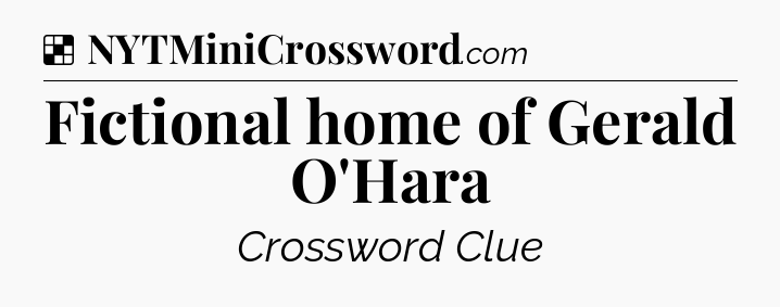 Solution: Fictional home of Gerald O'Hara - NYT Crossword